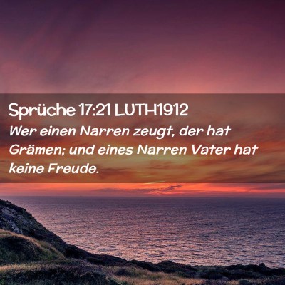 Picture 02 - Sprüche 17:21 LUTH1912 - Wer einen Narren zeugt, der hat Grämen; und - Bible Verse Picture