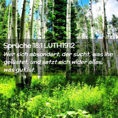 Picture 02 - Sprüche 18:1 LUTH1912 - Wer sich absondert, der sucht, was ihn gelüstet, - Bible Verse Picture