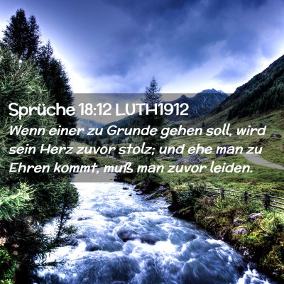 Picture 02 - Sprüche 18:12 LUTH1912 - Wenn einer zu Grunde gehen soll, wird sein Herz - Bible Verse Picture