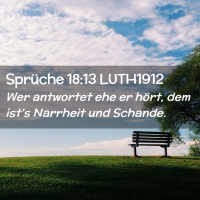 Picture 02 - Sprüche 18:13 LUTH1912 - Wer antwortet ehe er hört, dem ist's Narrheit - Bible Verse Picture