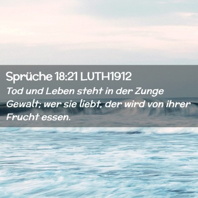 Picture 02 - Sprüche 18:21 LUTH1912 - Tod und Leben steht in der Zunge Gewalt; wer sie - Bible Verse Picture