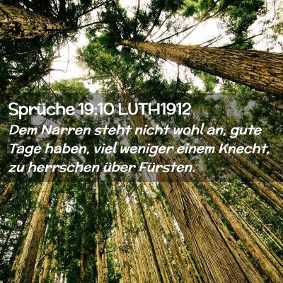 Picture 02 - Sprüche 19:10 LUTH1912 - Dem Narren steht nicht wohl an, gute Tage haben, - Bible Verse Picture