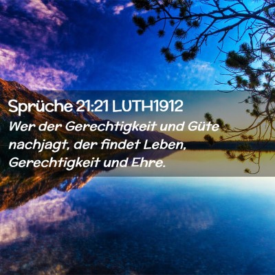 Picture 02 - Sprüche 21:21 LUTH1912 - Wer der Gerechtigkeit und Güte nachjagt, der - Bible Verse Picture