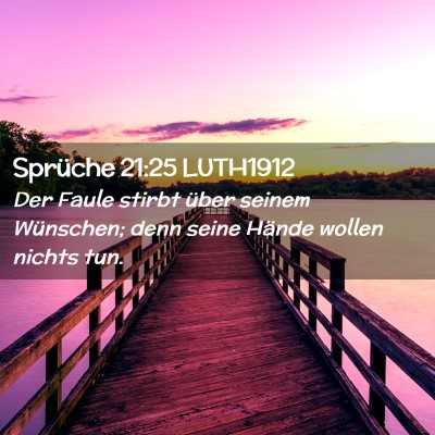 Picture 02 - Sprüche 21:25 LUTH1912 - Der Faule stirbt über seinem Wünschen; denn - Bible Verse Picture