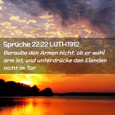Picture 02 - Sprüche 22:22 LUTH1912 - Beraube den Armen nicht, ob er wohl arm ist, und - Bible Verse Picture