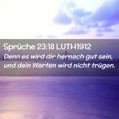 Picture 02 - Sprüche 23:18 LUTH1912 - Denn es wird dir hernach gut sein, und dein - Bible Verse Picture