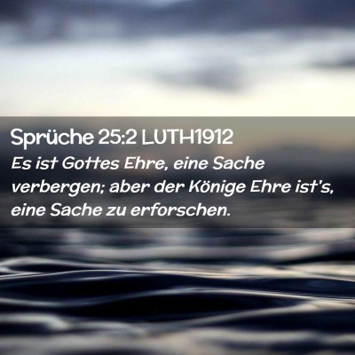 Picture 02 - Sprüche 25:2 LUTH1912 - Es ist Gottes Ehre, eine Sache verbergen; aber - Bible Verse Picture