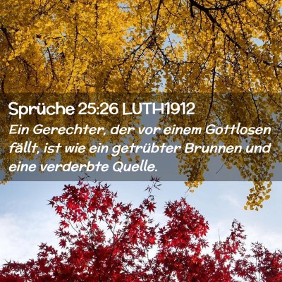 Picture 02 - Sprüche 25:26 LUTH1912 - Ein Gerechter, der vor einem Gottlosen fällt, - Bible Verse Picture