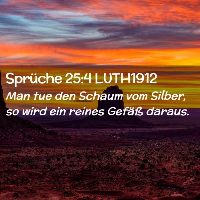 Picture 02 - Sprüche 25:4 LUTH1912 - Man tue den Schaum vom Silber, so wird ein reines - Bible Verse Picture