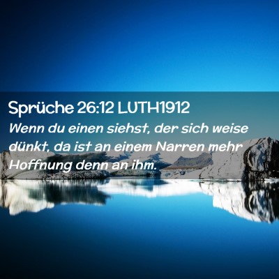 Picture 02 - Sprüche 26:12 LUTH1912 - Wenn du einen siehst, der sich weise dünkt, da - Bible Verse Picture