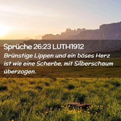 Picture 02 - Sprüche 26:23 LUTH1912 - Brünstige Lippen und ein böses Herz ist wie - Bible Verse Picture