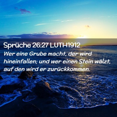 Picture 02 - Sprüche 26:27 LUTH1912 - Wer eine Grube macht, der wird hineinfallen; und - Bible Verse Picture