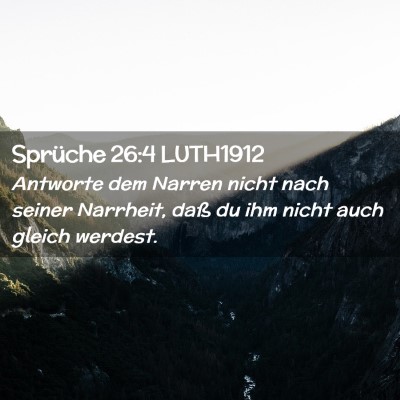 Picture 02 - Sprüche 26:4 LUTH1912 - Antworte dem Narren nicht nach seiner Narrheit, - Bible Verse Picture