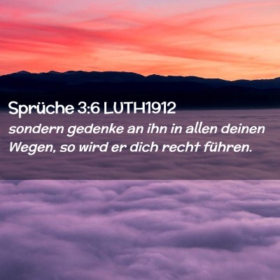 Picture 02 - Sprüche 3:6 LUTH1912 - sondern gedenke an ihn in allen deinen Wegen, so - Bible Verse Picture