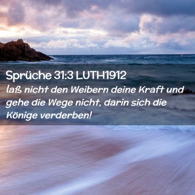 Picture 02 - Sprüche 31:3 LUTH1912 - laß nicht den Weibern deine Kraft und gehe die - Bible Verse Picture