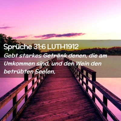 Picture 02 - Sprüche 31:6 LUTH1912 - Gebt starkes Getränk denen, die am Umkommen - Bible Verse Picture