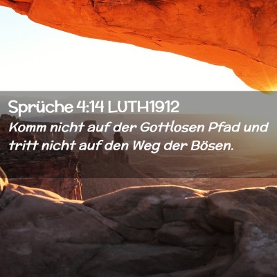 Picture 02 - Sprüche 4:14 LUTH1912 - Komm nicht auf der Gottlosen Pfad und tritt nicht - Bible Verse Picture