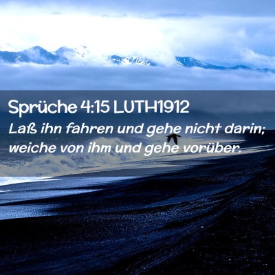 Picture 02 - Sprüche 4:15 LUTH1912 - Laß ihn fahren und gehe nicht darin; weiche von - Bible Verse Picture