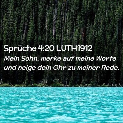 Picture 02 - Sprüche 4:20 LUTH1912 - Mein Sohn, merke auf meine Worte und neige dein - Bible Verse Picture