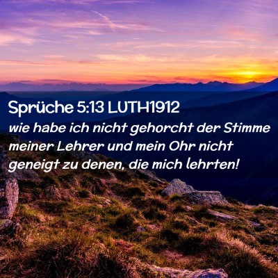 Picture 02 - Sprüche 5:13 LUTH1912 - wie habe ich nicht gehorcht der Stimme meiner - Bible Verse Picture