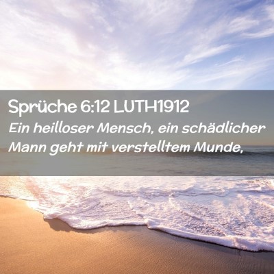 Picture 02 - Sprüche 6:12 LUTH1912 - Ein heilloser Mensch, ein schädlicher Mann geht - Bible Verse Picture