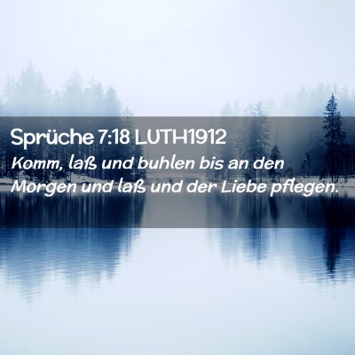 Picture 02 - Sprüche 7:18 LUTH1912 - Komm, laß und buhlen bis an den Morgen und laß - Bible Verse Picture