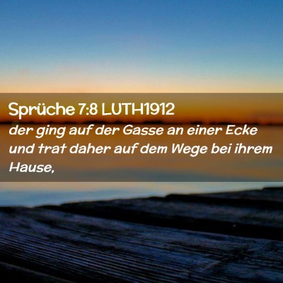 Picture 02 - Sprüche 7:8 LUTH1912 - der ging auf der Gasse an einer Ecke und trat - Bible Verse Picture