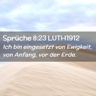 Picture 02 - Sprüche 8:23 LUTH1912 - Ich bin eingesetzt von Ewigkeit, von Anfang, vor - Bible Verse Picture