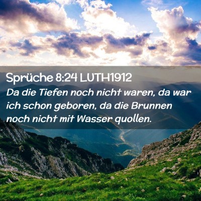 Picture 02 - Sprüche 8:24 LUTH1912 - Da die Tiefen noch nicht waren, da war ich schon - Bible Verse Picture