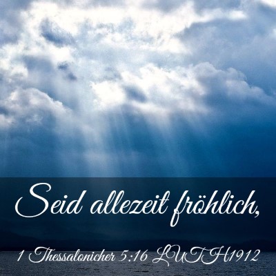 Picture 03 - 1 Thessalonicher 5:16 LUTH1912 - Seid allezeit - Bible Verse Picture