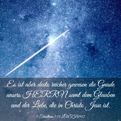Picture 03 - 1 Timotheus 1:14 LUTH1912 - Es ist aber desto reicher gewesen die Gnade - Bible Verse Picture