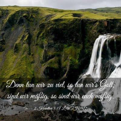 Picture 03 - 2 Korinther 5:13 LUTH1912 - Denn tun wir zu viel, so tun wir's Gott; sind wir - Bible Verse Picture