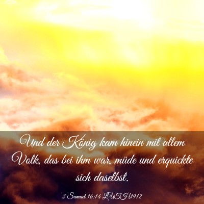 Picture 03 - 2 Samuel 16:14 LUTH1912 - Und der König kam hinein mit allem Volk, das bei - Bible Verse Picture