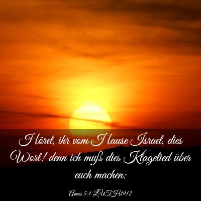 Picture 03 - Amos 5:1 LUTH1912 - Höret, ihr vom Hause Israel, dies Wort! denn ich - Bible Verse Picture