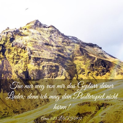 Picture 03 - Amos 5:23 LUTH1912 - Tue nur weg von mir das Geplärr deiner Lieder; - Bible Verse Picture