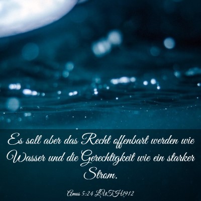 Picture 03 - Amos 5:24 LUTH1912 - Es soll aber das Recht offenbart werden wie - Bible Verse Picture