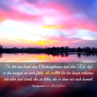 Picture 03 - Apostelgeschichte 23:15 LUTH1912 - So tut nun kund dem Oberhauptmann und dem Rat, - Bible Verse Picture