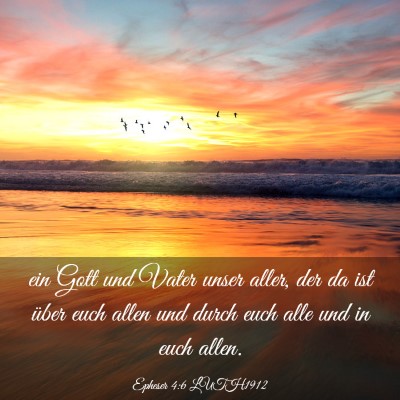 Picture 03 - Epheser 4:6 LUTH1912 - ein Gott und Vater unser aller, der da ist über - Bible Verse Picture