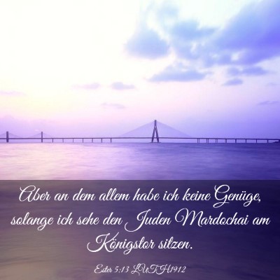 Picture 03 - Ester 5:13 LUTH1912 - Aber an dem allem habe ich keine Genüge, solange - Bible Verse Picture