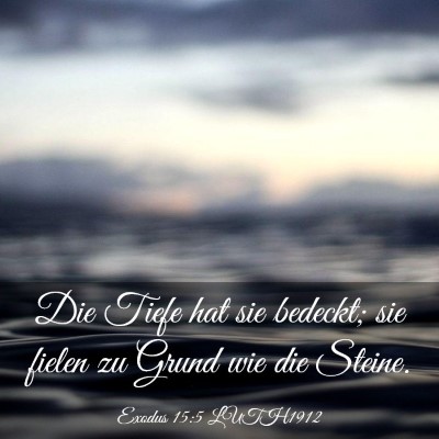 Picture 03 - Exodus 15:5 LUTH1912 - Die Tiefe hat sie bedeckt; sie fielen zu Grund - Bible Verse Picture