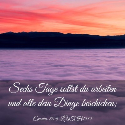 Picture 03 - Exodus 20:9 LUTH1912 - Sechs Tage sollst du arbeiten und alle dein Dinge - Bible Verse Picture