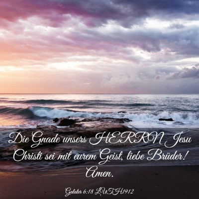 Picture 03 - Galater 6:18 LUTH1912 - Die Gnade unsers HERRN Jesu Christi sei mit eurem - Bible Verse Picture