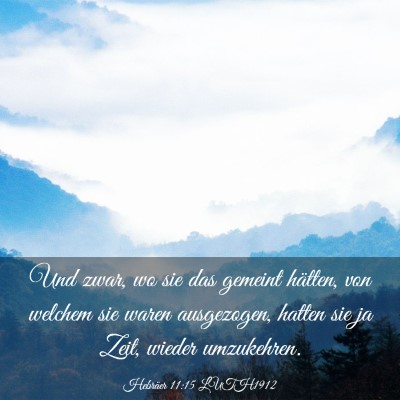 Picture 03 - Hebräer 11:15 LUTH1912 - Und zwar, wo sie das gemeint hätten, von welchem - Bible Verse Picture