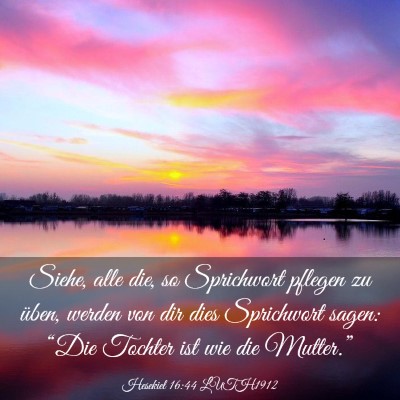Picture 03 - Hesekiel 16:44 LUTH1912 - Siehe, alle die, so Sprichwort pflegen zu üben, - Bible Verse Picture