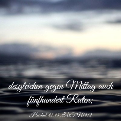 Picture 03 - Hesekiel 42:18 LUTH1912 - desgleichen gegen Mittag auch fünfhundert - Bible Verse Picture