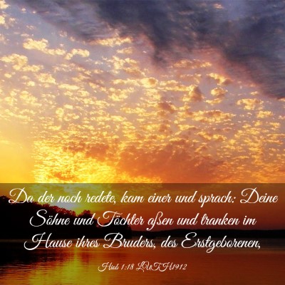 Picture 03 - Hiob 1:18 LUTH1912 - Da der noch redete, kam einer und sprach: Deine - Bible Verse Picture