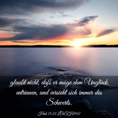 Picture 03 - Hiob 15:22 LUTH1912 - glaubt nicht, daß er möge dem Unglück - Bible Verse Picture