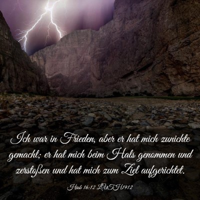 Picture 03 - Hiob 16:12 LUTH1912 - Ich war in Frieden, aber er hat mich zunichte - Bible Verse Picture