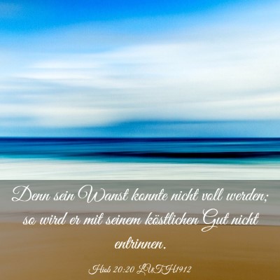 Picture 03 - Hiob 20:20 LUTH1912 - Denn sein Wanst konnte nicht voll werden; so wird - Bible Verse Picture