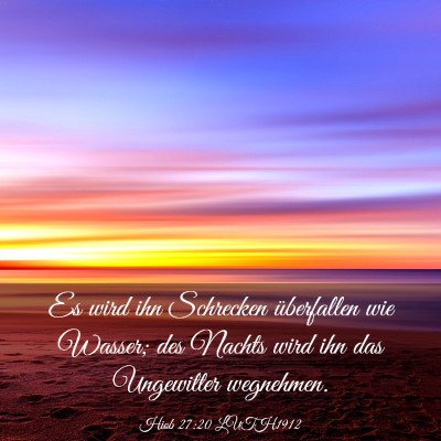 Picture 03 - Hiob 27:20 LUTH1912 - Es wird ihn Schrecken überfallen wie Wasser; des - Bible Verse Picture